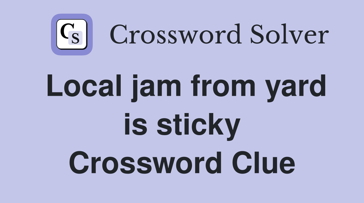 Local jam from yard is sticky Crossword Clue