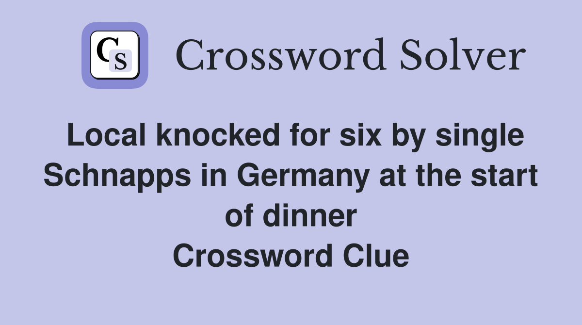 Local knocked for six by single Schnapps in Germany at the start of dinner Crossword Clue