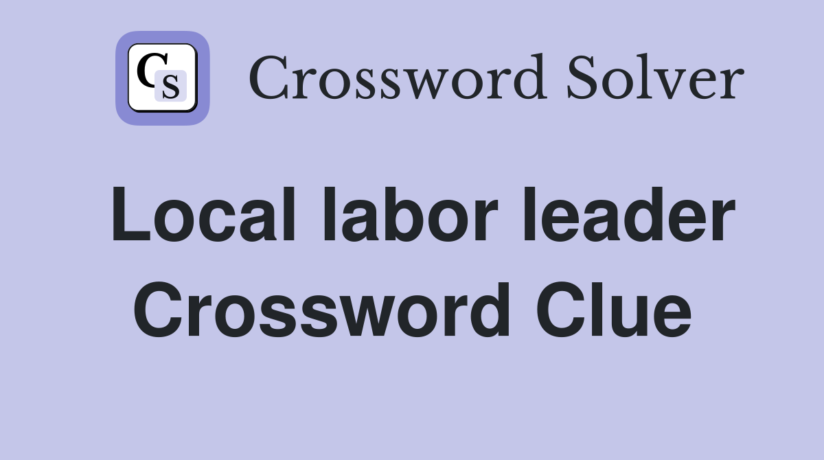 Local labor leader Crossword Clue