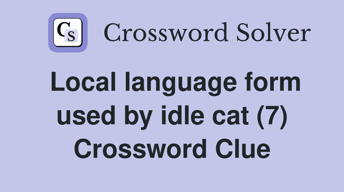 Local language form used by idle cat (7) Crossword Clue