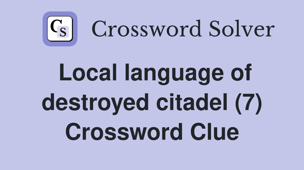 Local language of destroyed citadel (7) Crossword Clue