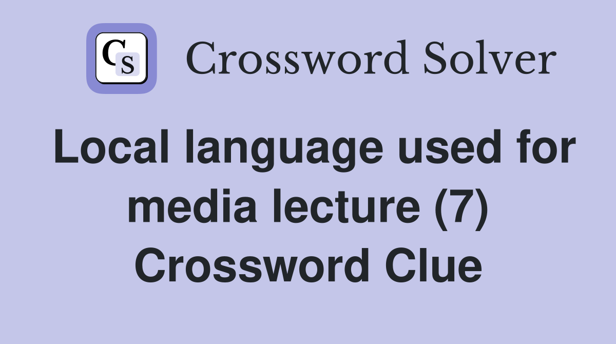 Local language used for media lecture (7) Crossword Clue