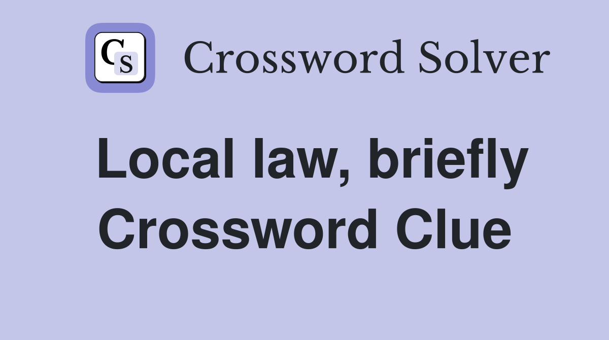 Local law, briefly Crossword Clue
