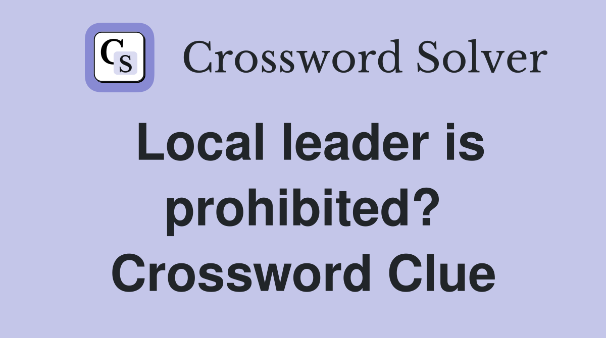 Local leader is prohibited? Crossword Clue
