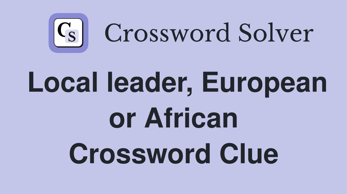 Local leader, European or African Crossword Clue