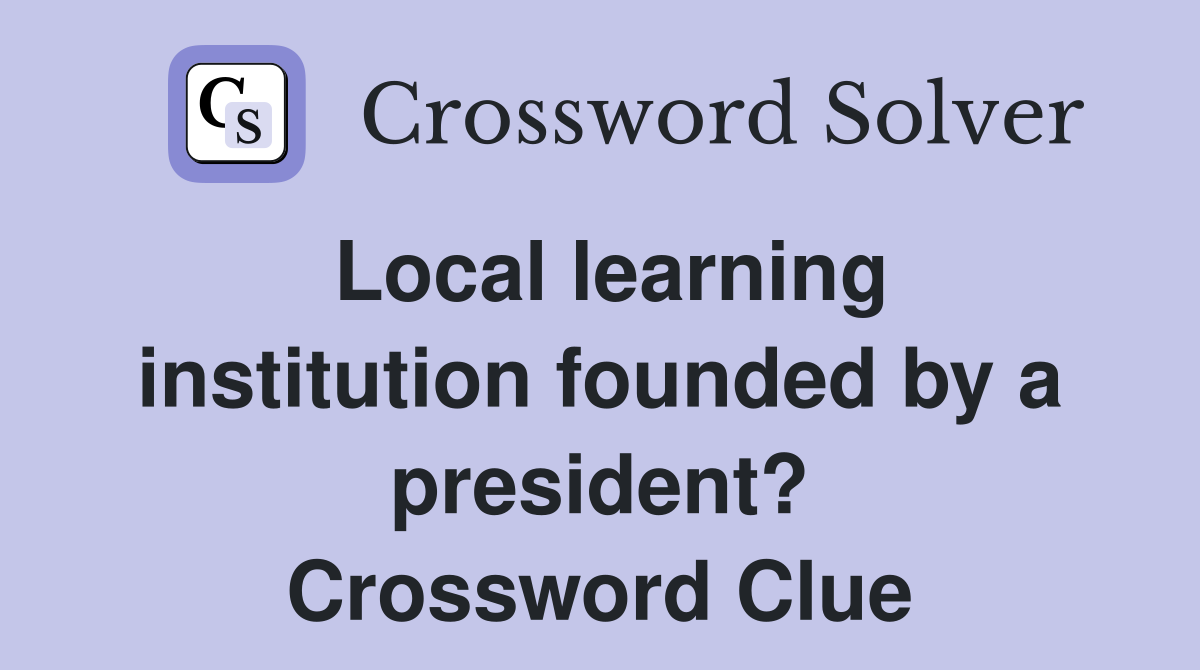 Local learning institution founded by a president? Crossword Clue