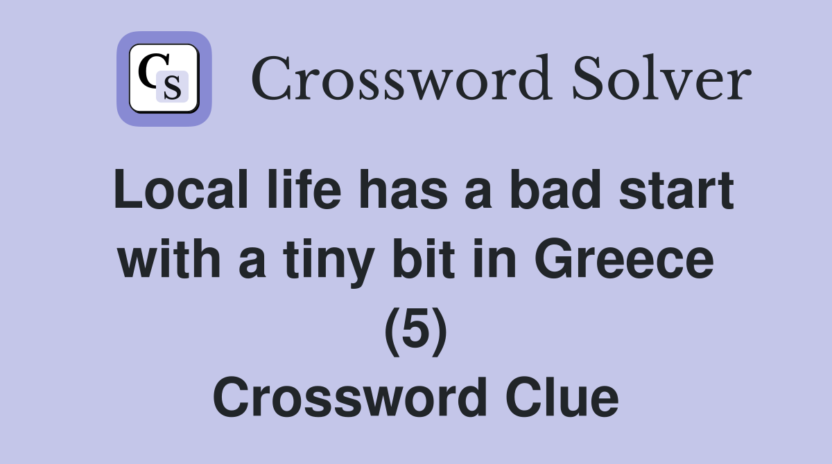 Local life has a bad start with a tiny bit in Greece (5) Crossword Clue