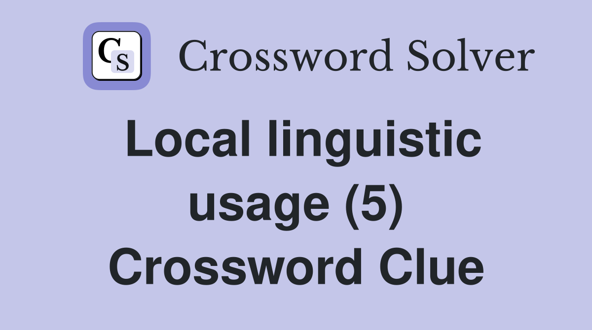 Local linguistic usage (5) Crossword Clue