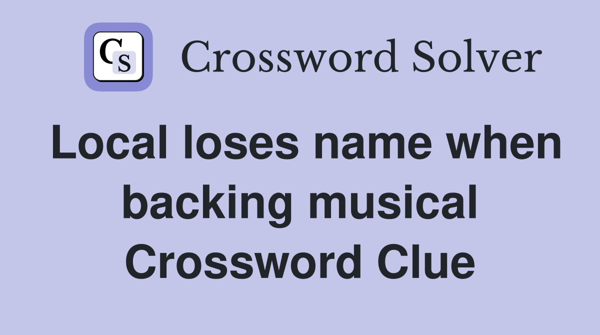 Local loses name when backing musical Crossword Clue