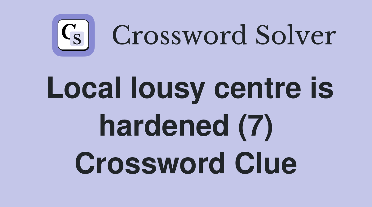 Local lousy centre is hardened (7) Crossword Clue