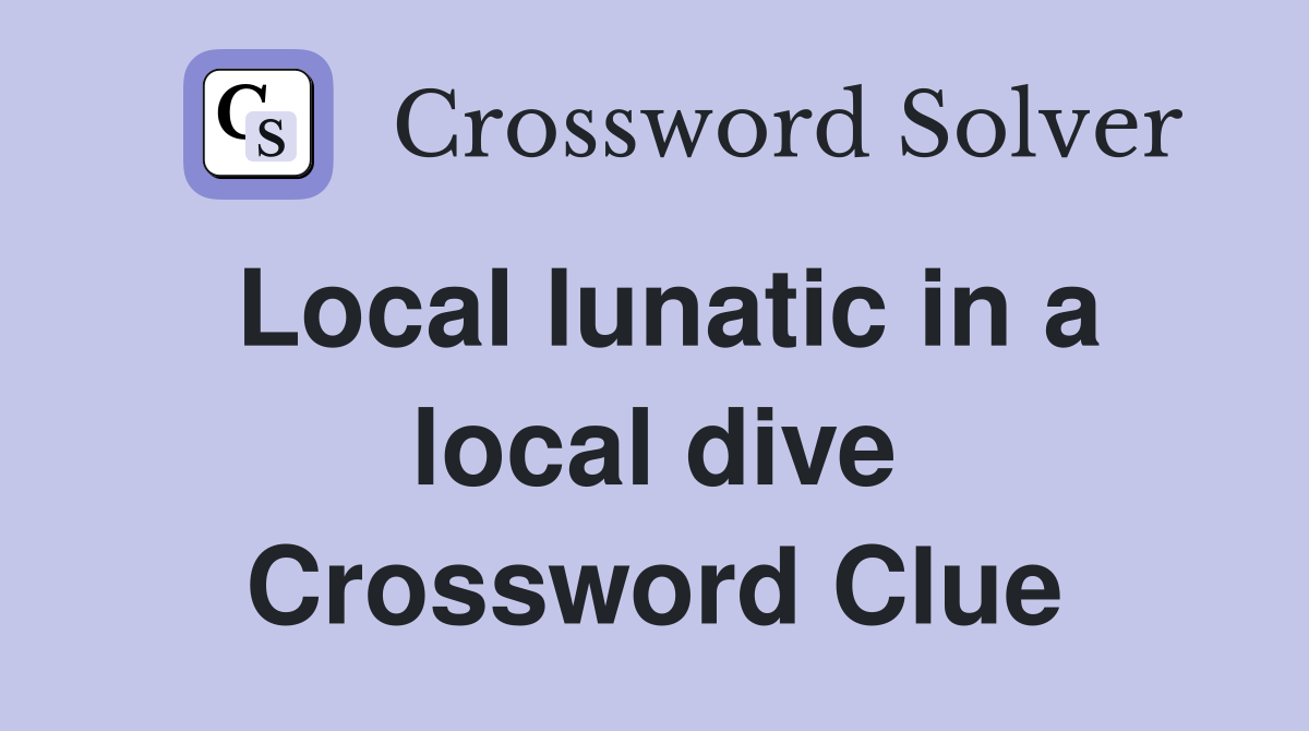 Local lunatic in a local dive Crossword Clue