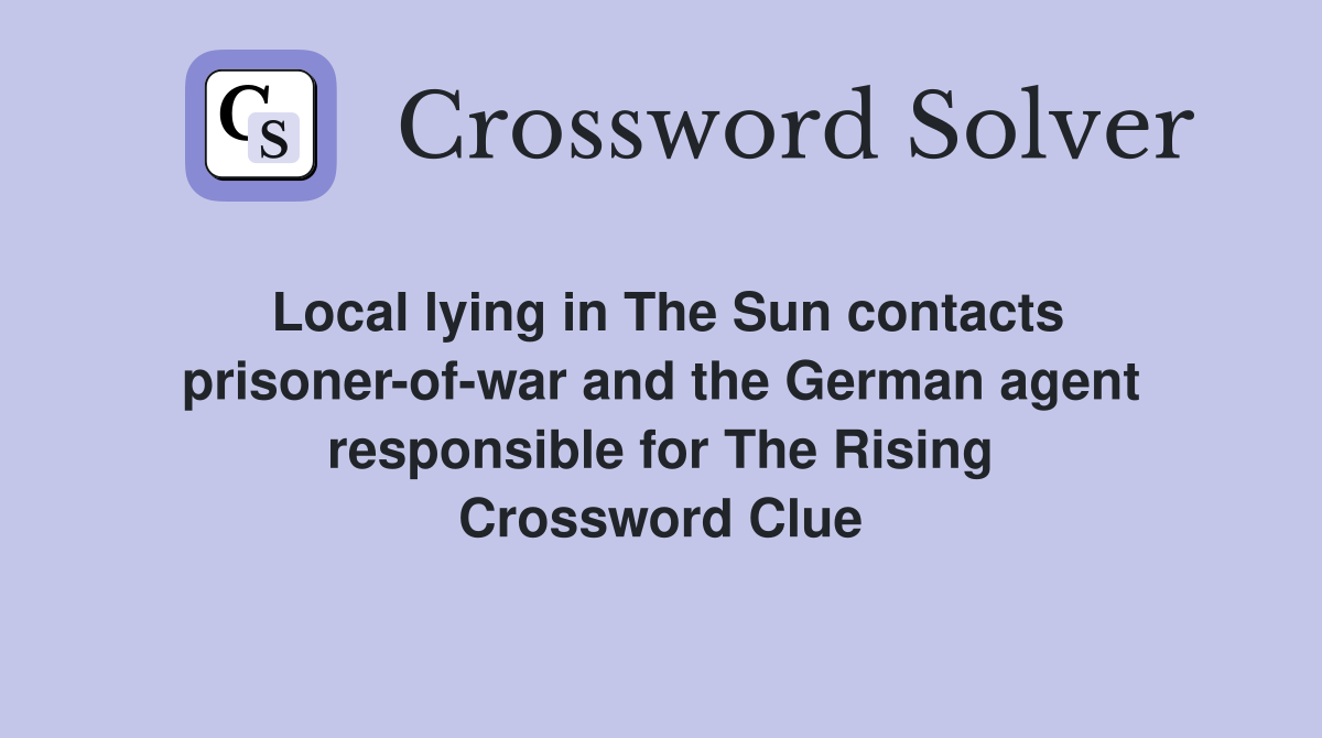Local lying in The Sun contacts prisoner-of-war and the German agent responsible for The Rising Crossword Clue