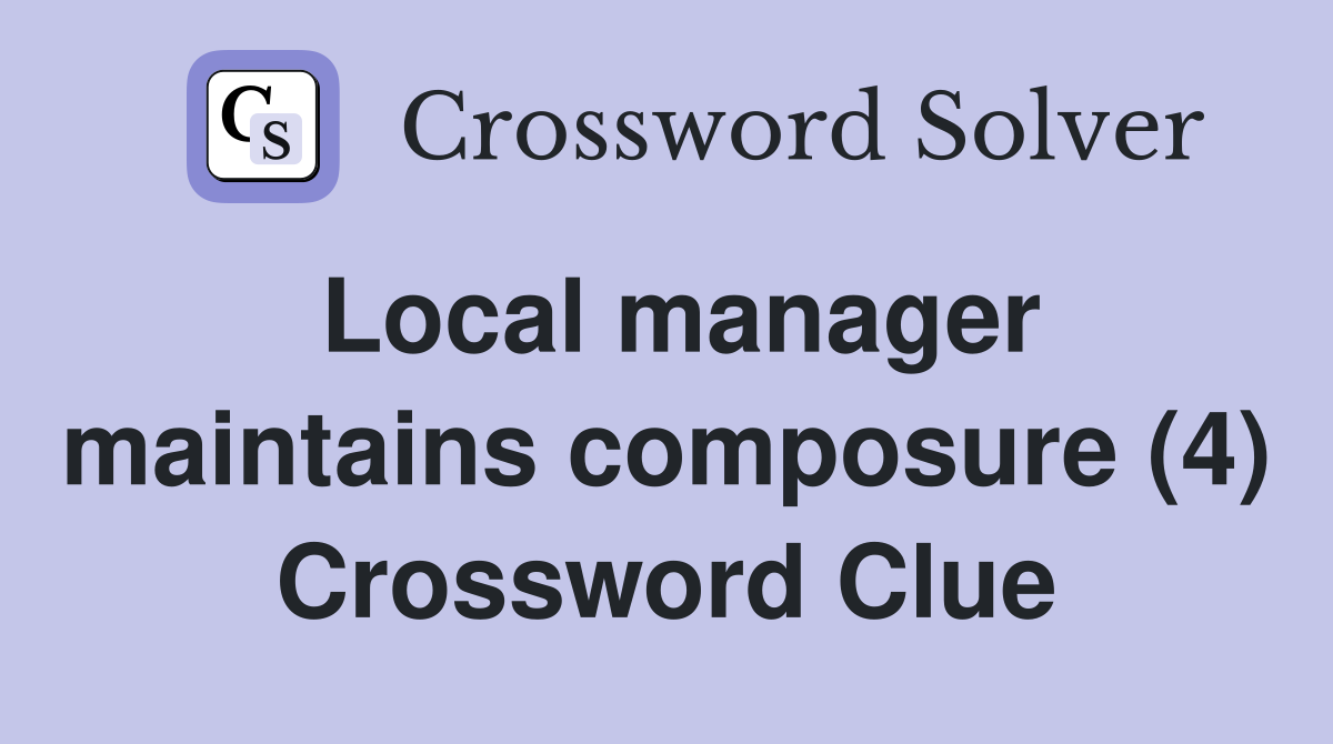 Local manager maintains composure (4) Crossword Clue