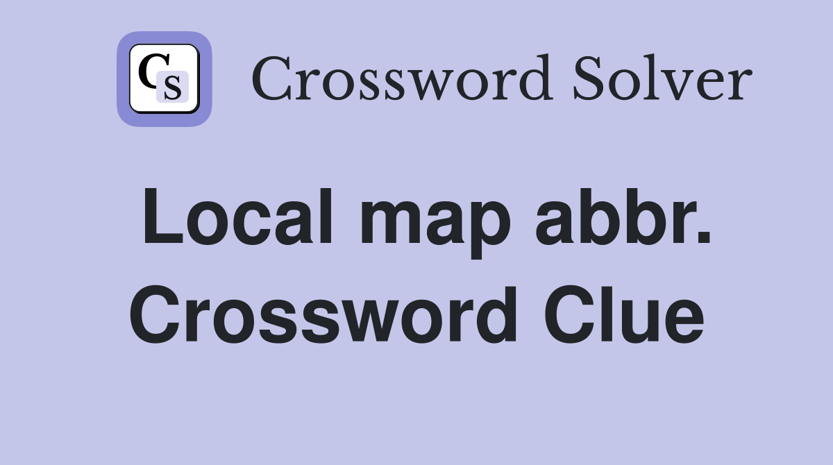 Local map abbr. Crossword Clue