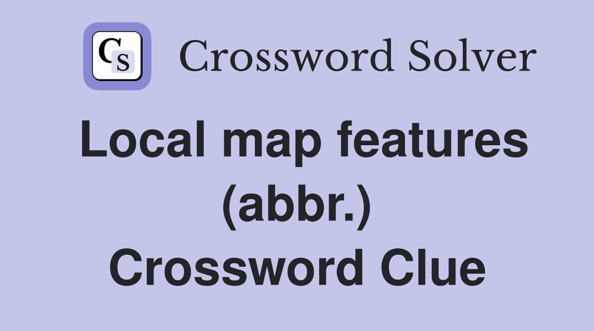 Local map features (abbr.) Crossword Clue
