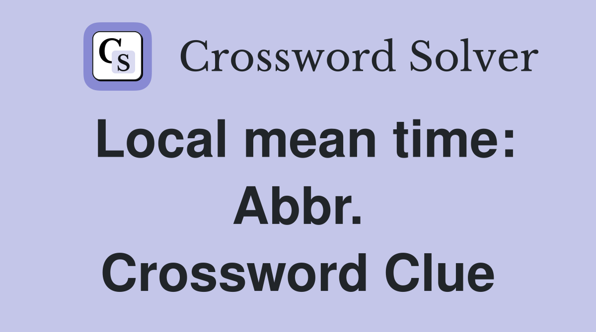 Local mean time: Abbr. Crossword Clue