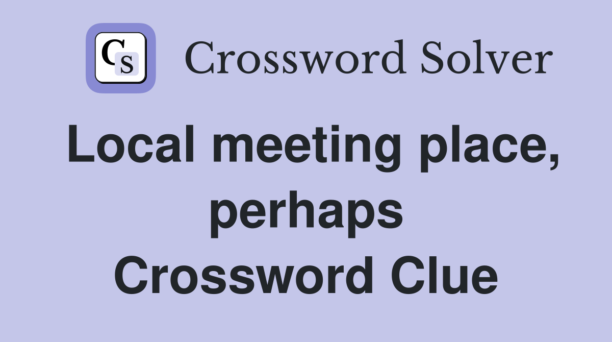 Local meeting place, perhaps Crossword Clue