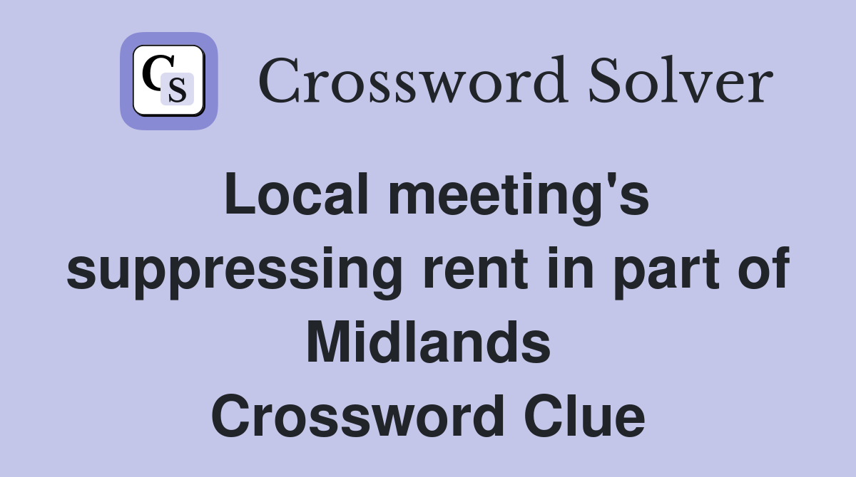 Local meeting's suppressing rent in part of Midlands Crossword Clue