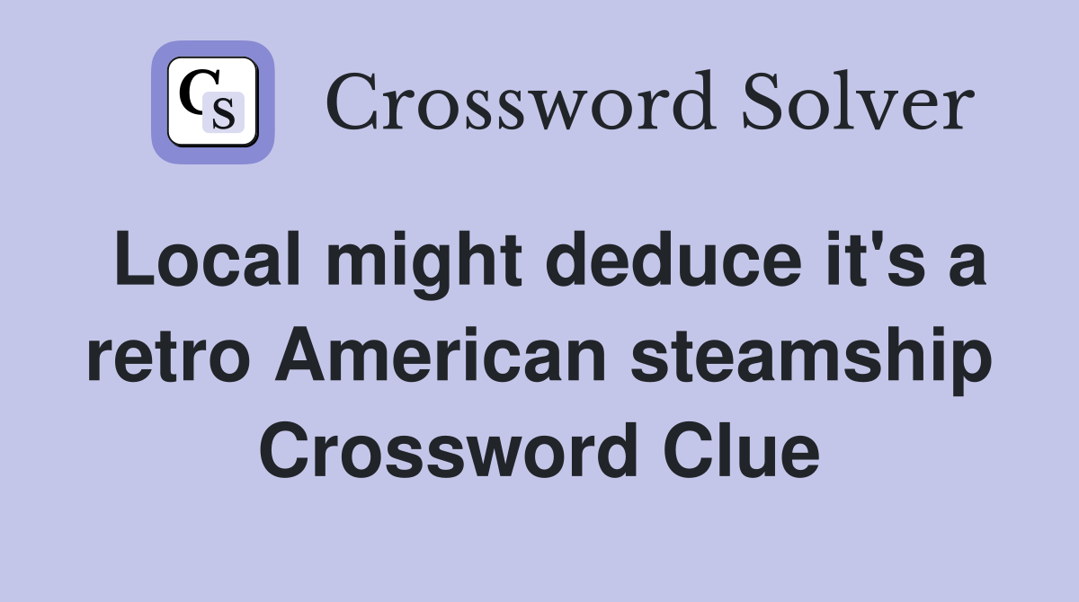 Local might deduce it's a retro American steamship Crossword Clue