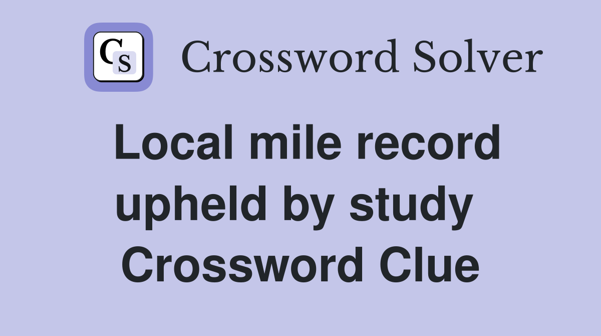 Local mile record upheld by study  Crossword Clue
