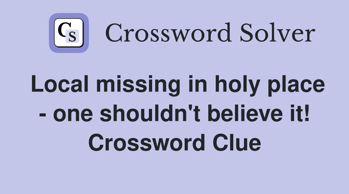Local missing in holy place - one shouldn't believe it! Crossword Clue