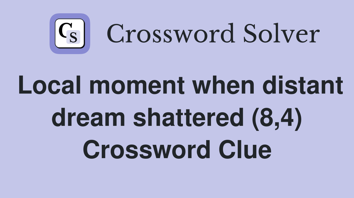 Local moment when distant dream shattered (8,4) Crossword Clue