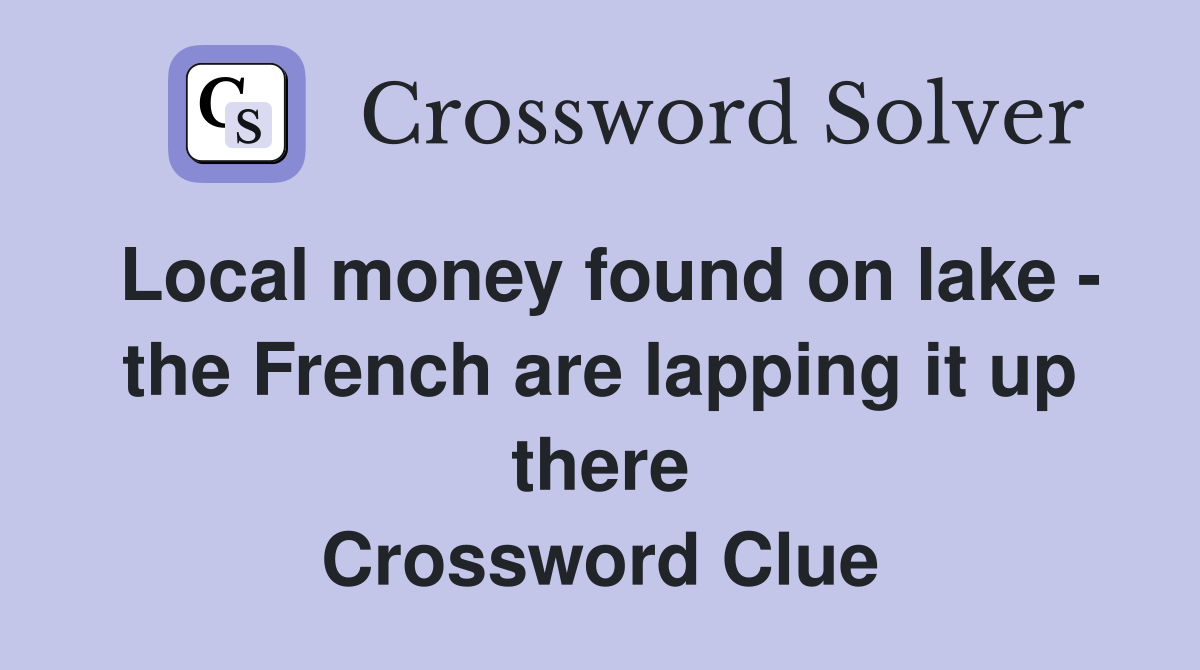Local money found on lake - the French are lapping it up there Crossword Clue