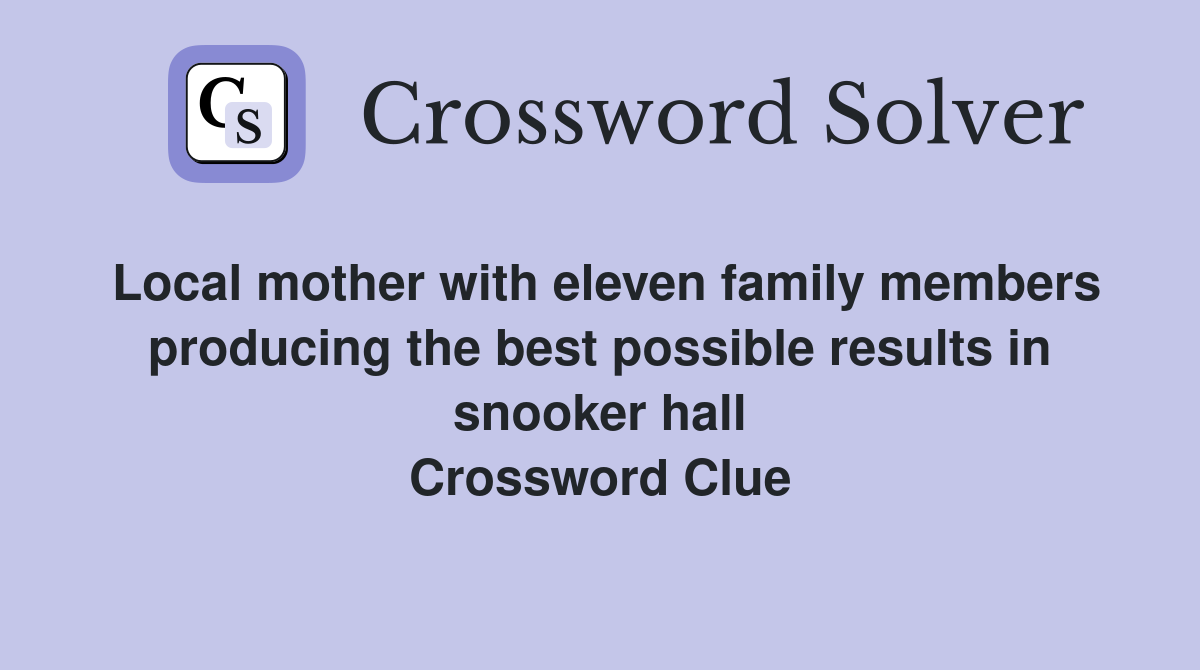 Local mother with eleven family members producing the best possible results in snooker hall Crossword Clue