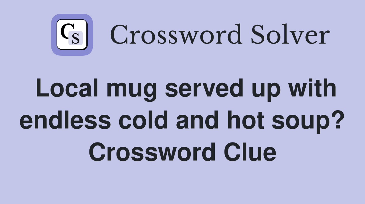 Local mug served up with endless cold and hot soup? Crossword Clue