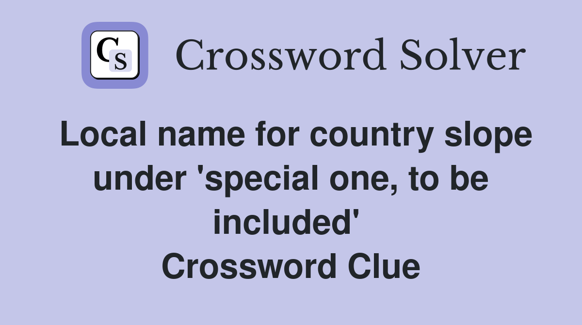 Local name for country slope under 'special one, to be included'  Crossword Clue
