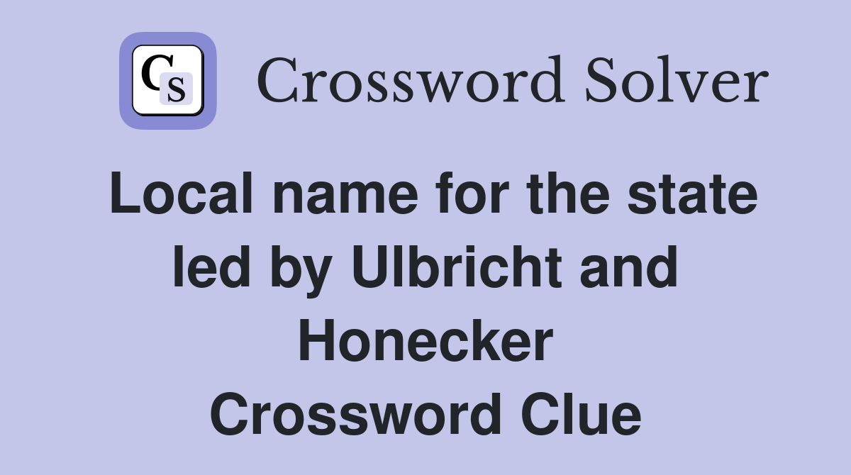 Local name for the state led by Ulbricht and Honecker Crossword Clue