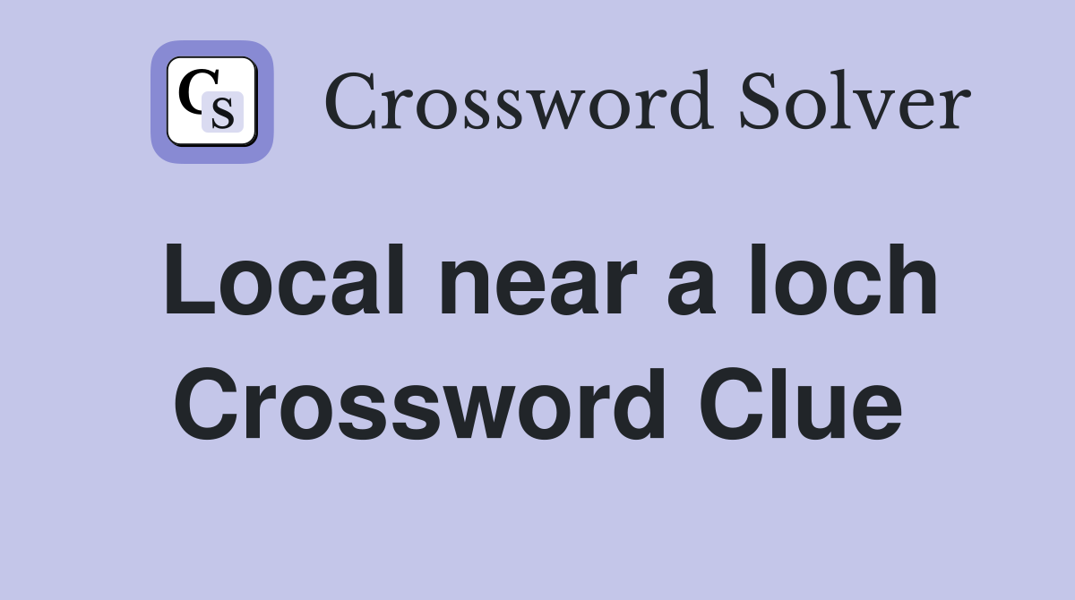 Local near a loch Crossword Clue