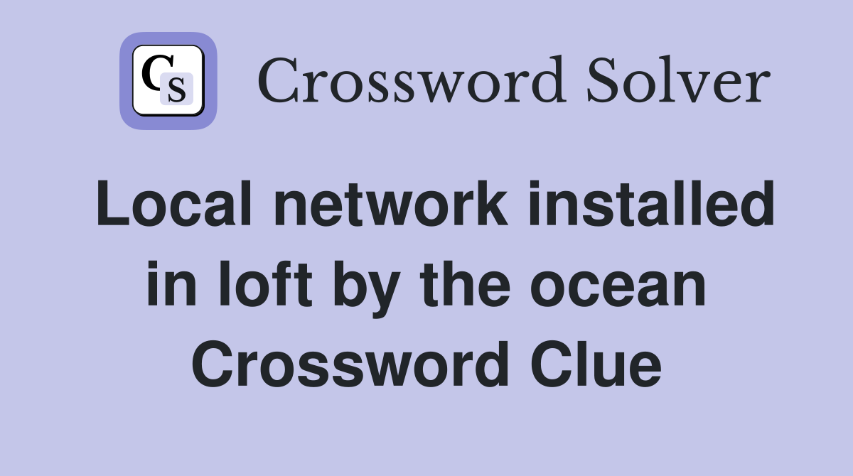Local network installed in loft by the ocean Crossword Clue
