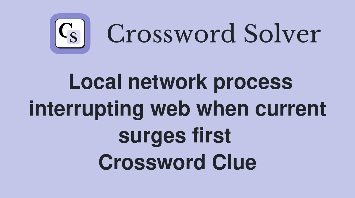 Local network process interrupting web when current surges first  Crossword Clue