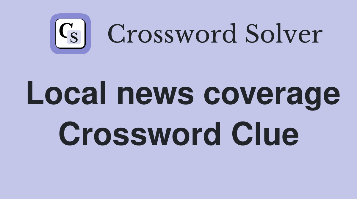 Local news coverage Crossword Clue