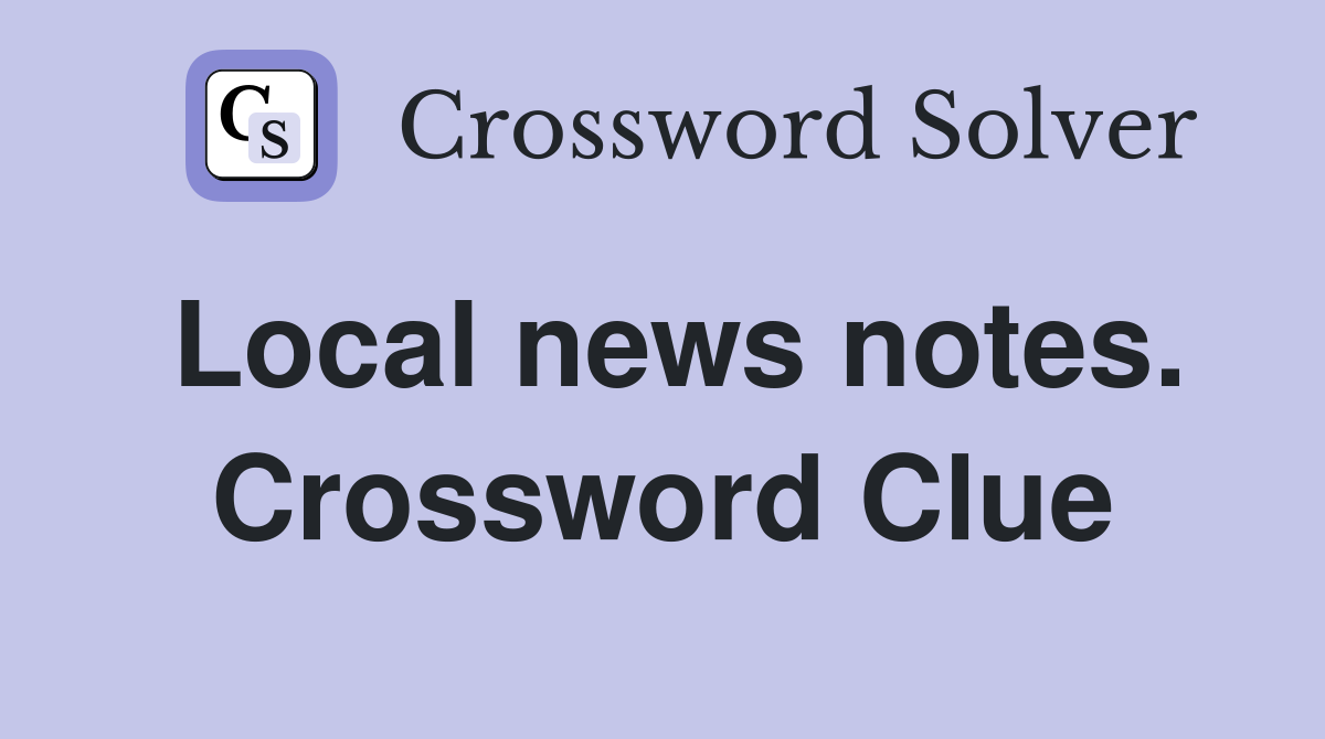 Local news notes. Crossword Clue