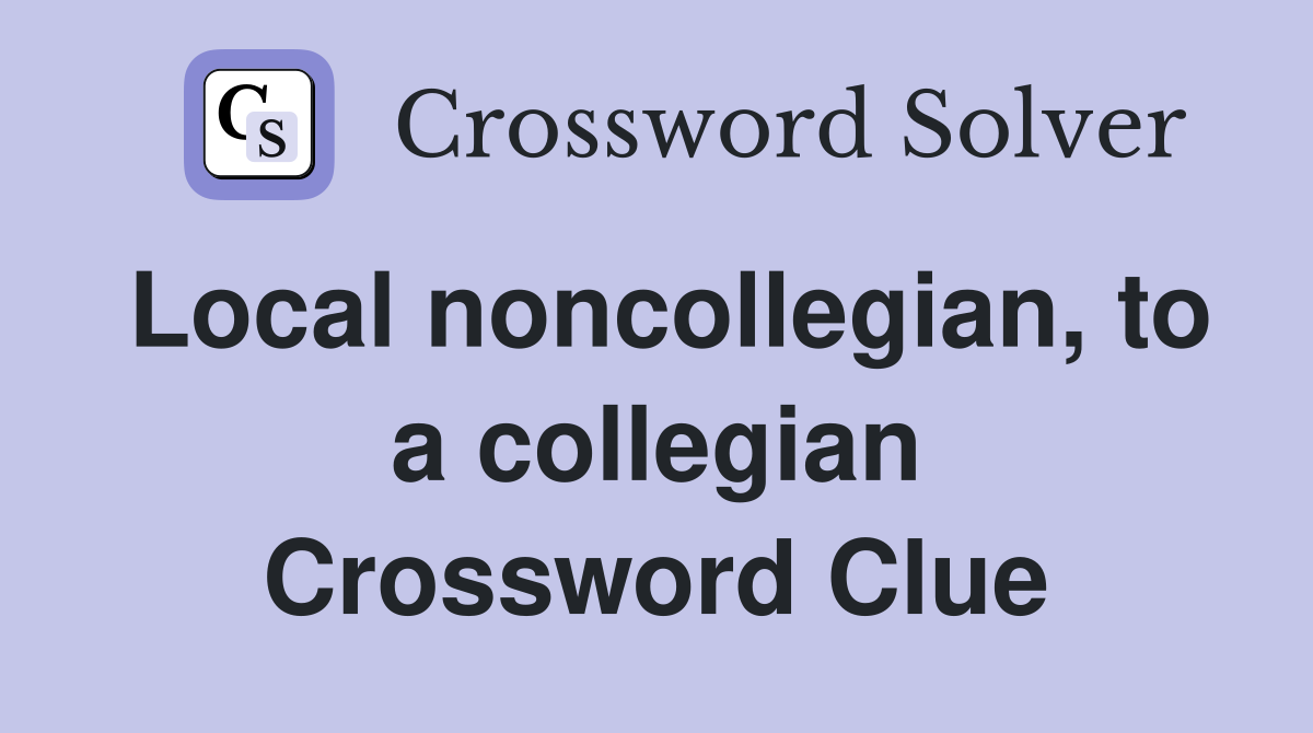 Local noncollegian, to a collegian Crossword Clue