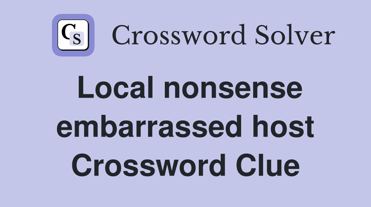 Local nonsense embarrassed host Crossword Clue