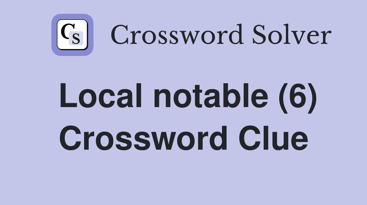 Local notable (6) Crossword Clue
