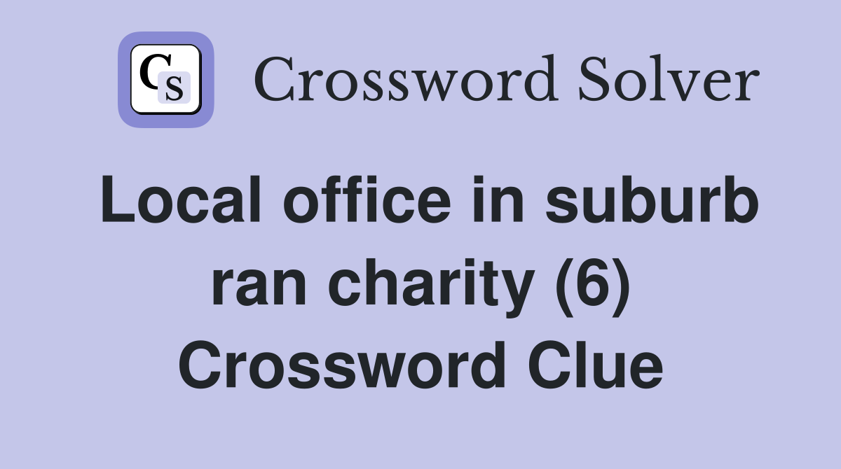 Local office in suburb ran charity (6) Crossword Clue