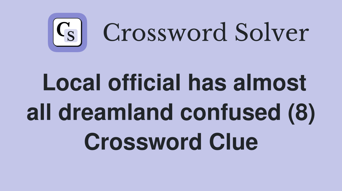 Local official has almost all dreamland confused (8) Crossword Clue