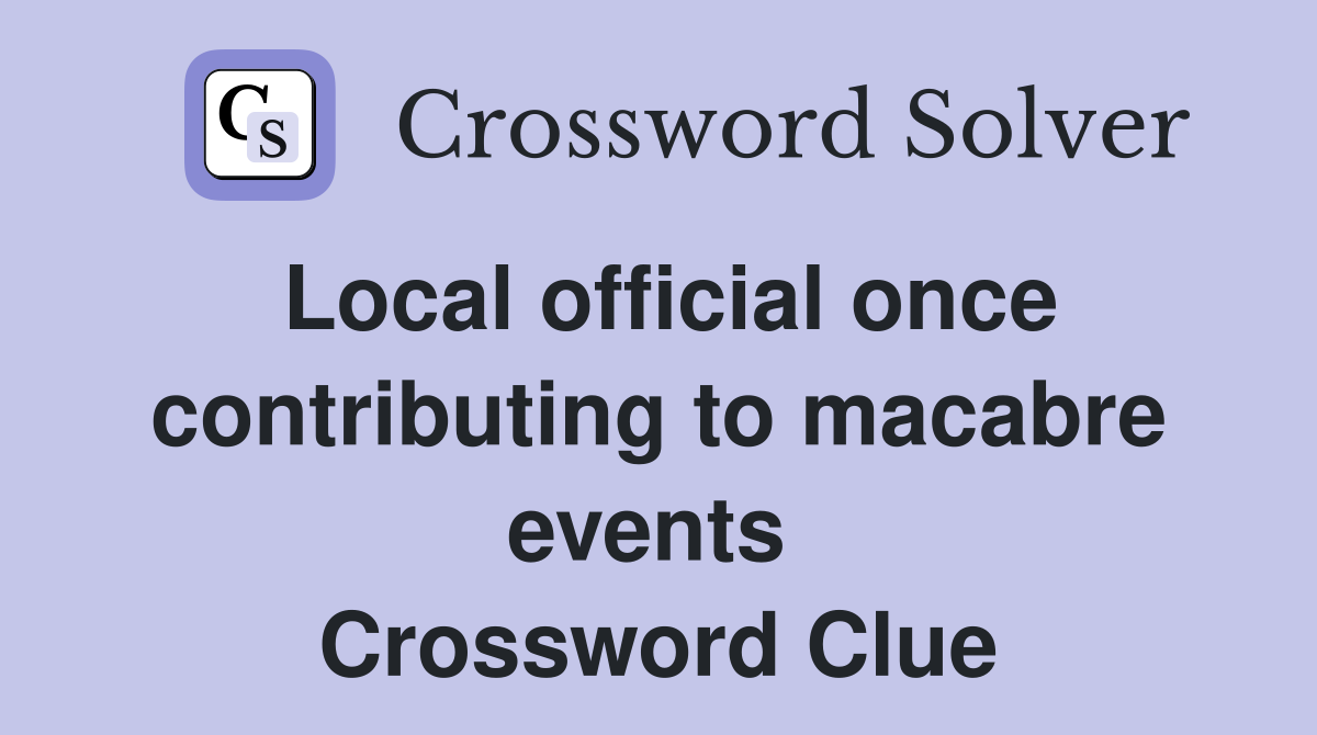 Local official once contributing to macabre events  Crossword Clue