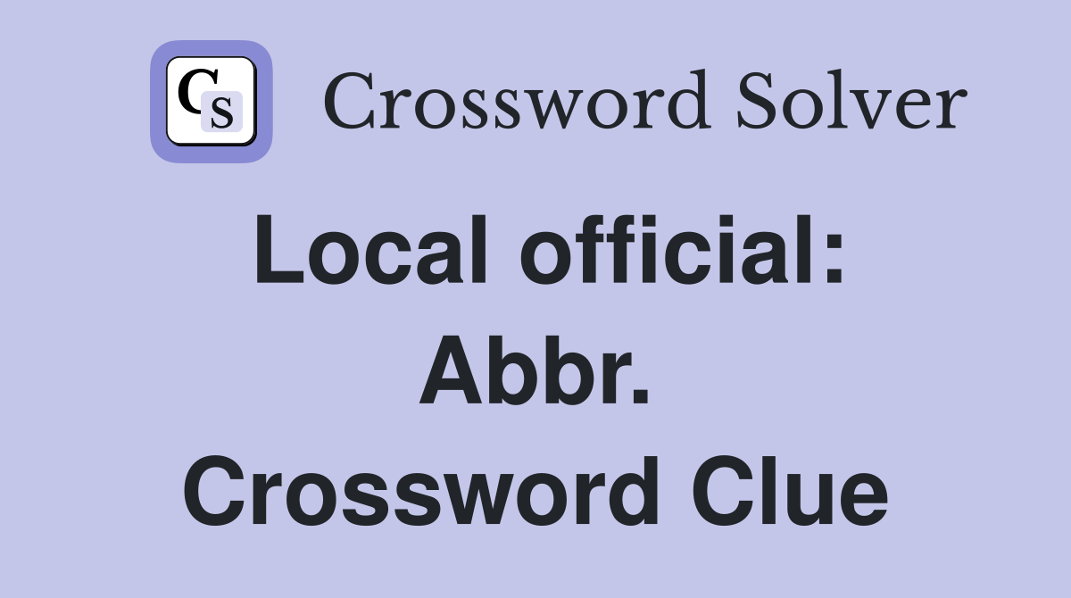 Local official: Abbr. Crossword Clue