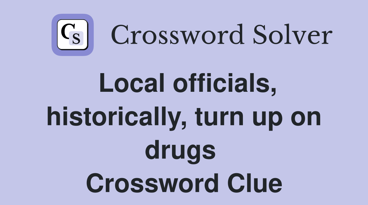 Local officials, historically, turn up on drugs  Crossword Clue