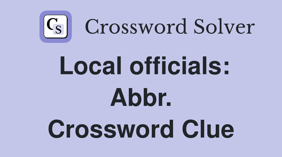 Local officials: Abbr. Crossword Clue