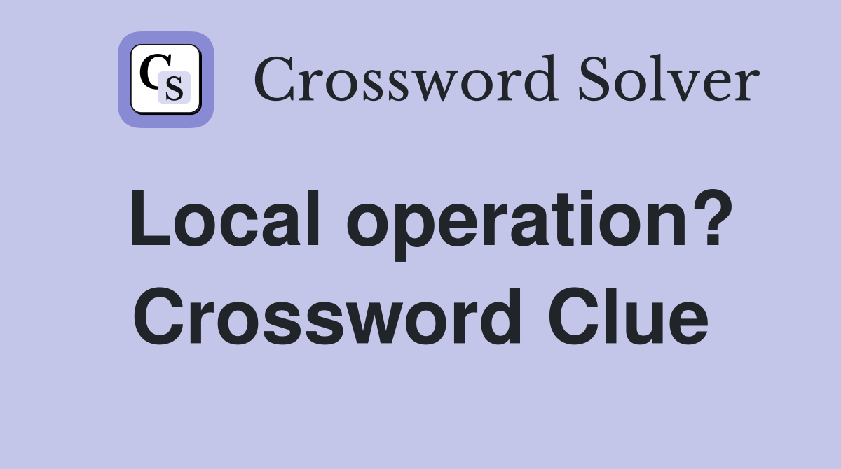Local operation? Crossword Clue