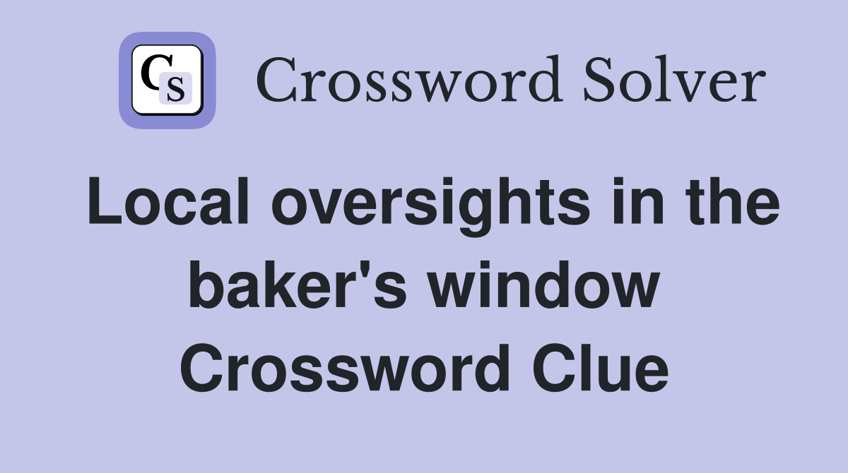 Local oversights in the baker's window Crossword Clue