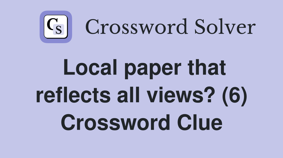 Local paper that reflects all views? (6) Crossword Clue