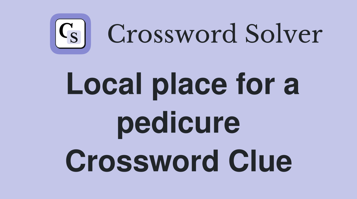 Local place for a pedicure Crossword Clue
