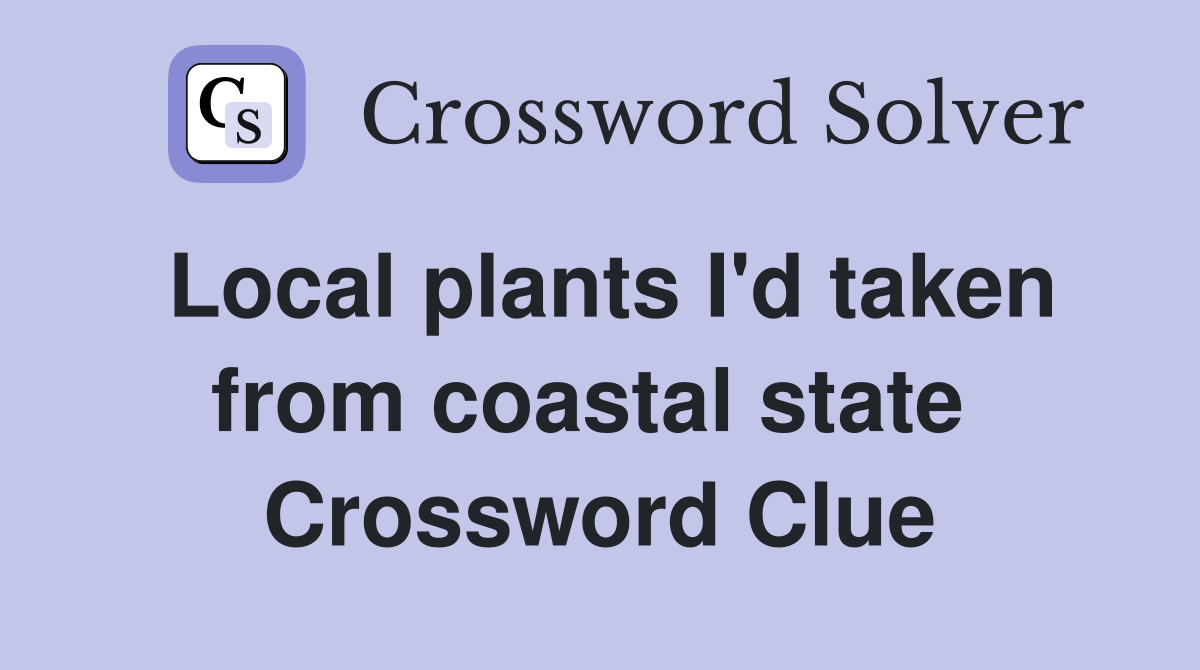 Local plants I'd taken from coastal state  Crossword Clue